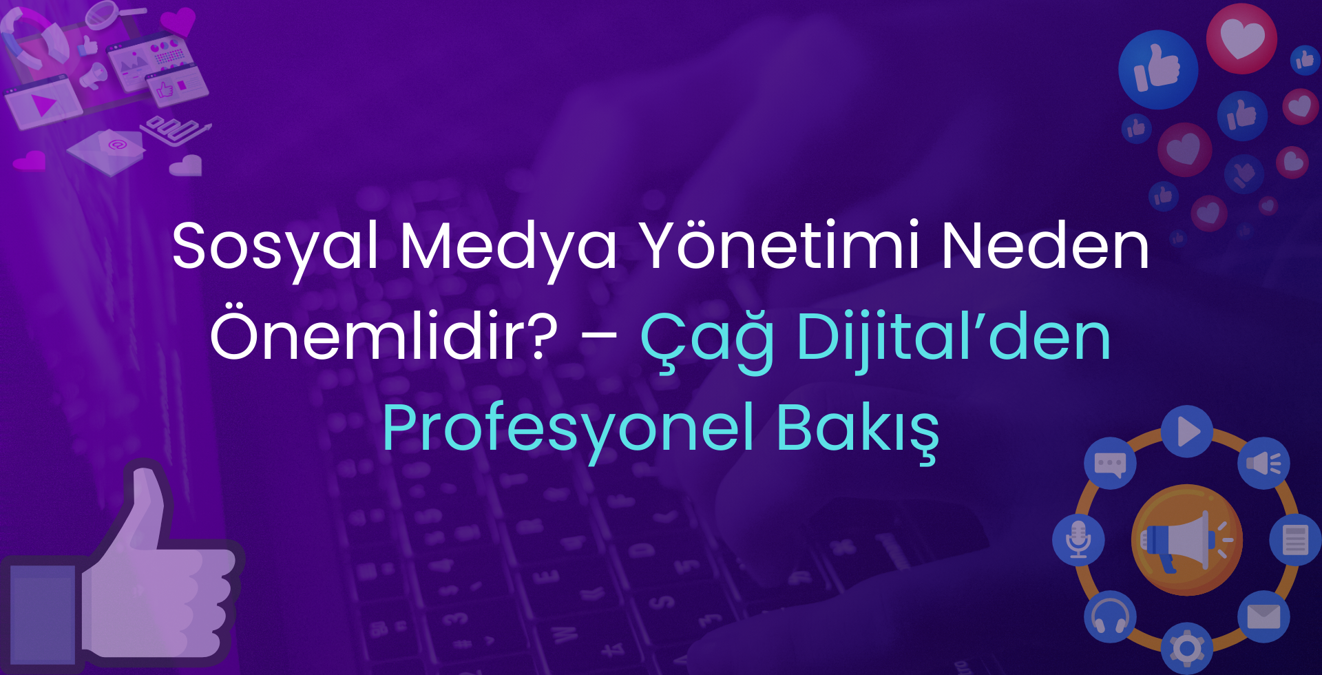 Sosyal Medya Yönetimi Neden Önemlidir?